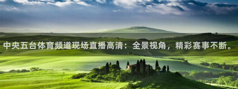 中央五台体育频道现场直播高清：全景视角，精彩赛事不断。